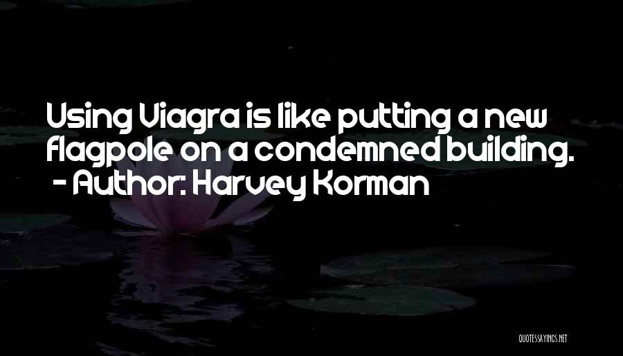 Harvey Korman Quotes: Using Viagra Is Like Putting A New Flagpole On A Condemned Building.