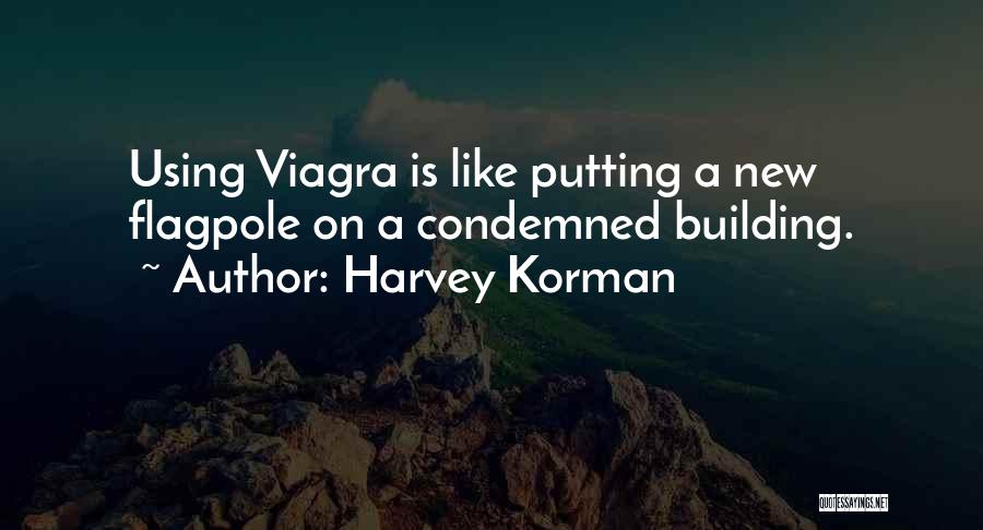 Harvey Korman Quotes: Using Viagra Is Like Putting A New Flagpole On A Condemned Building.