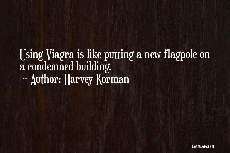 Harvey Korman Quotes: Using Viagra Is Like Putting A New Flagpole On A Condemned Building.