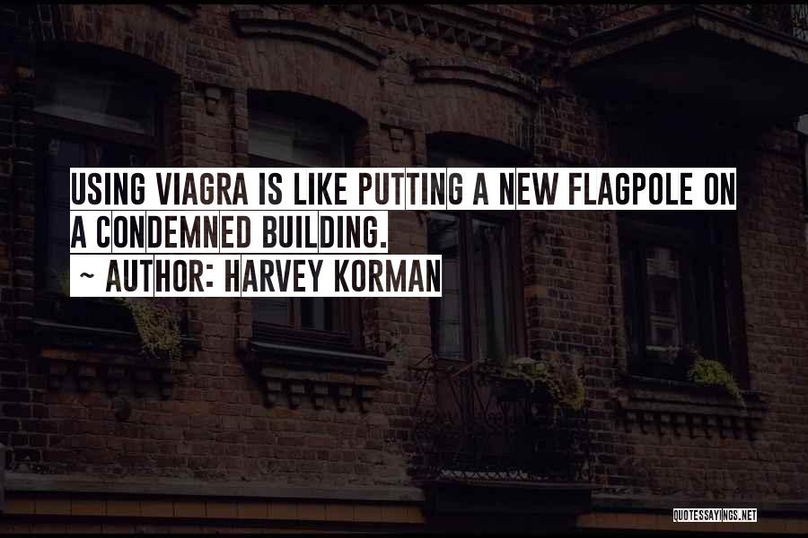 Harvey Korman Quotes: Using Viagra Is Like Putting A New Flagpole On A Condemned Building.