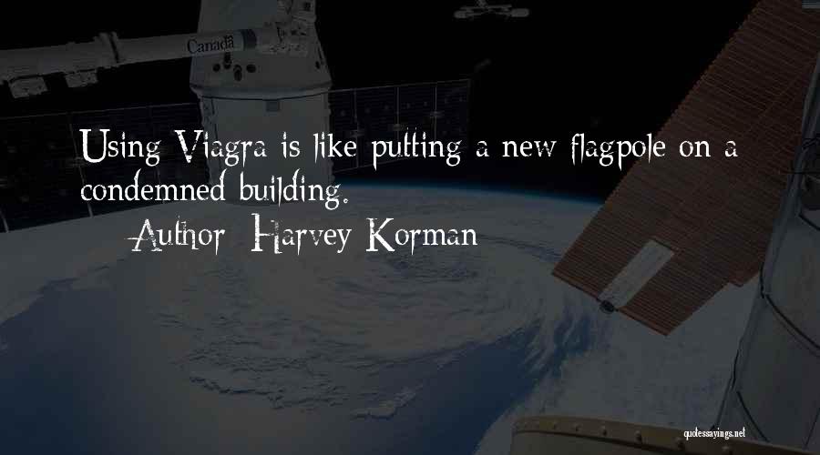 Harvey Korman Quotes: Using Viagra Is Like Putting A New Flagpole On A Condemned Building.