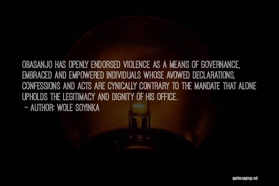 Wole Soyinka Quotes: Obasanjo Has Openly Endorsed Violence As A Means Of Governance, Embraced And Empowered Individuals Whose Avowed Declarations, Confessions And Acts