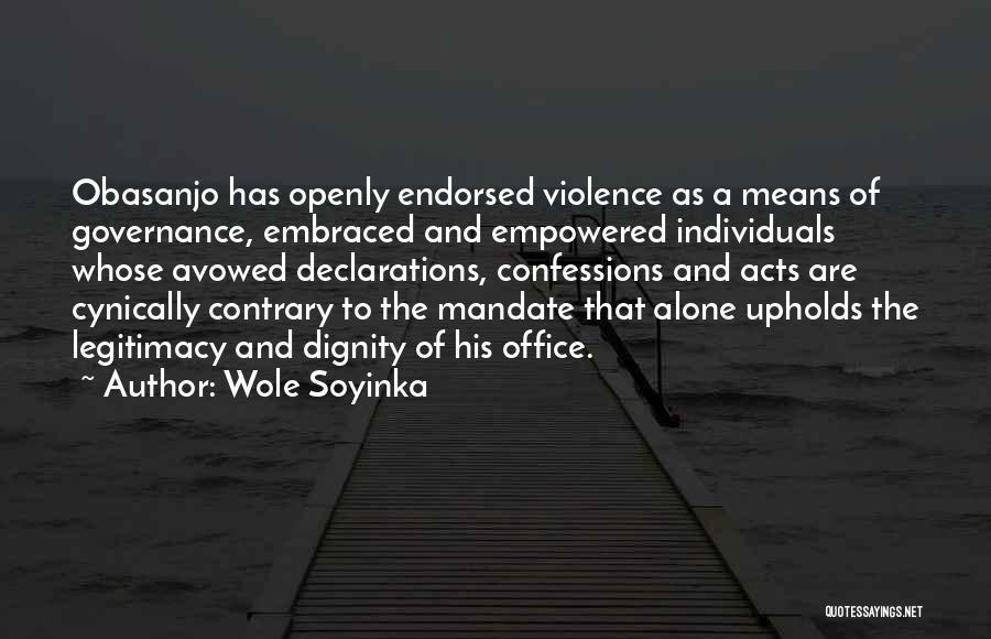 Wole Soyinka Quotes: Obasanjo Has Openly Endorsed Violence As A Means Of Governance, Embraced And Empowered Individuals Whose Avowed Declarations, Confessions And Acts