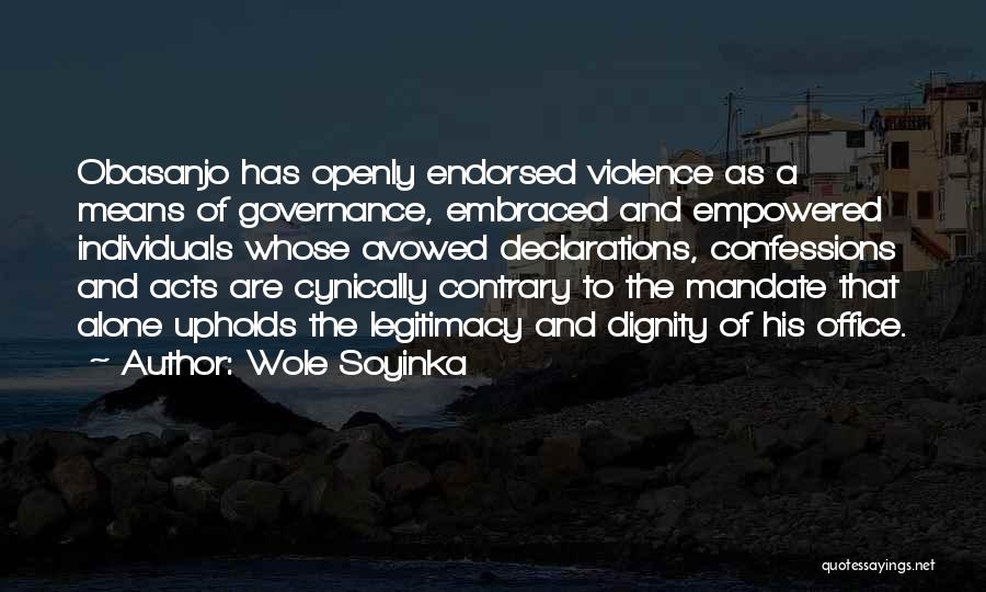 Wole Soyinka Quotes: Obasanjo Has Openly Endorsed Violence As A Means Of Governance, Embraced And Empowered Individuals Whose Avowed Declarations, Confessions And Acts