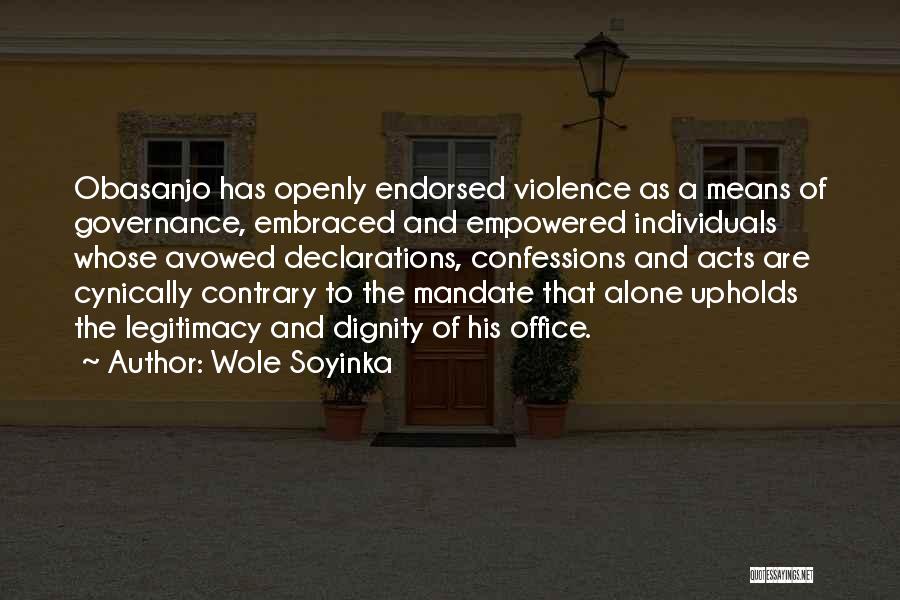 Wole Soyinka Quotes: Obasanjo Has Openly Endorsed Violence As A Means Of Governance, Embraced And Empowered Individuals Whose Avowed Declarations, Confessions And Acts