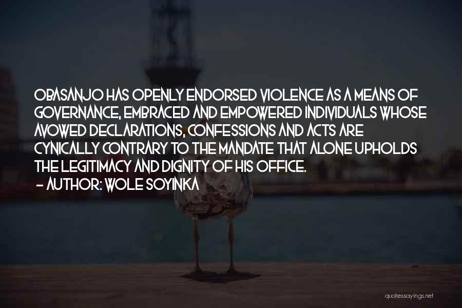 Wole Soyinka Quotes: Obasanjo Has Openly Endorsed Violence As A Means Of Governance, Embraced And Empowered Individuals Whose Avowed Declarations, Confessions And Acts