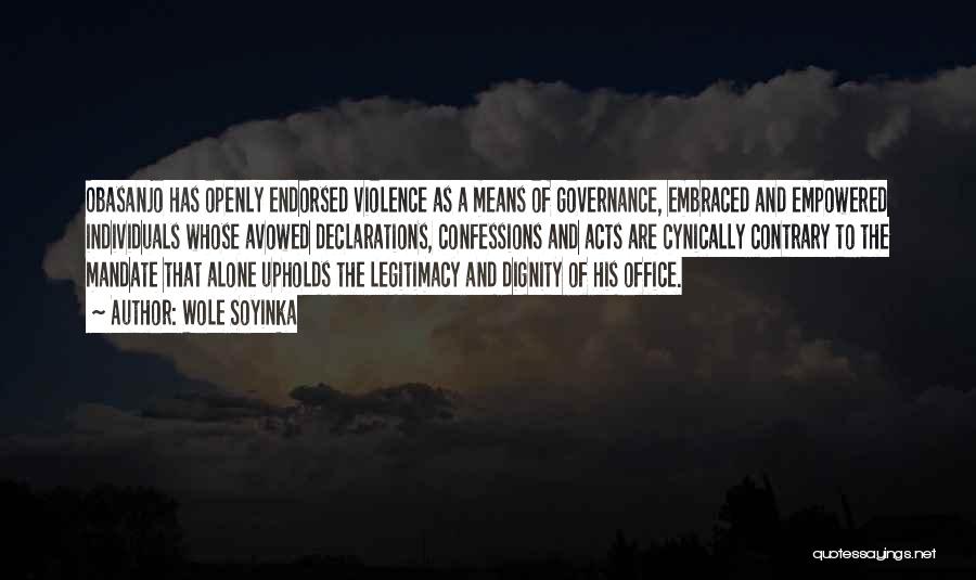 Wole Soyinka Quotes: Obasanjo Has Openly Endorsed Violence As A Means Of Governance, Embraced And Empowered Individuals Whose Avowed Declarations, Confessions And Acts