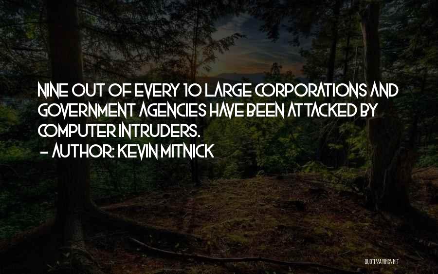 Kevin Mitnick Quotes: Nine Out Of Every 10 Large Corporations And Government Agencies Have Been Attacked By Computer Intruders.