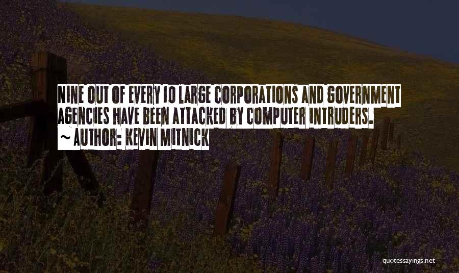 Kevin Mitnick Quotes: Nine Out Of Every 10 Large Corporations And Government Agencies Have Been Attacked By Computer Intruders.