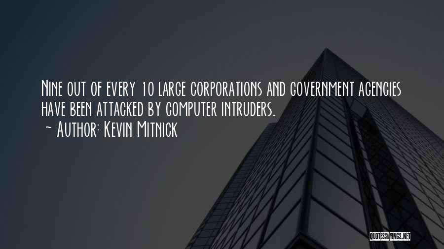 Kevin Mitnick Quotes: Nine Out Of Every 10 Large Corporations And Government Agencies Have Been Attacked By Computer Intruders.