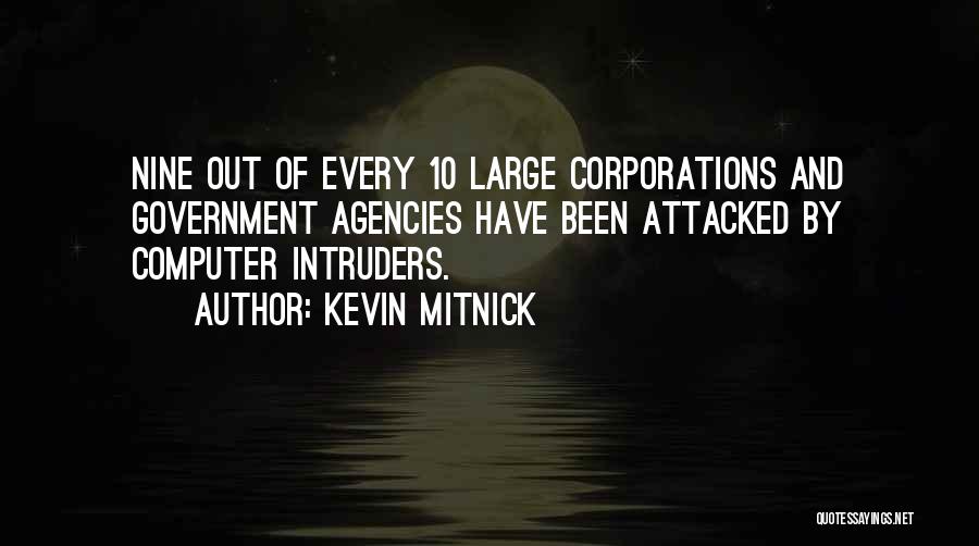 Kevin Mitnick Quotes: Nine Out Of Every 10 Large Corporations And Government Agencies Have Been Attacked By Computer Intruders.