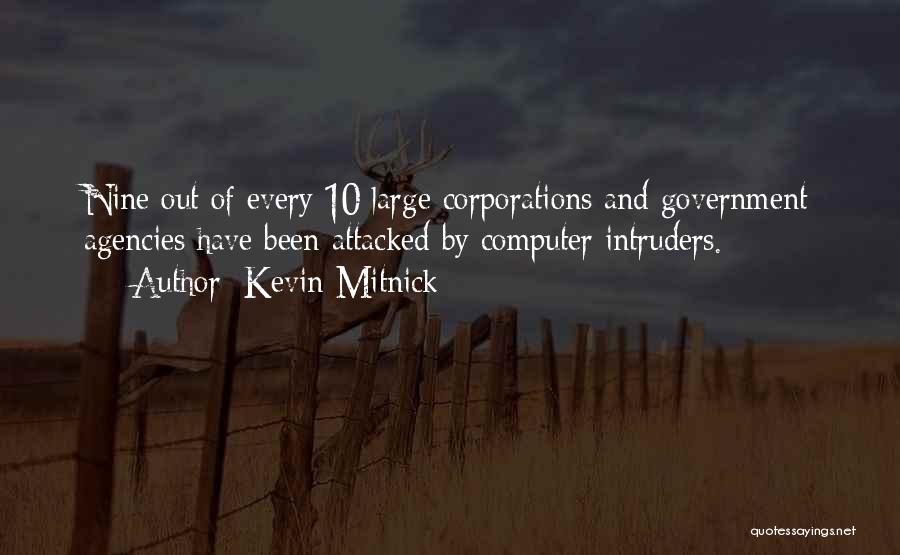 Kevin Mitnick Quotes: Nine Out Of Every 10 Large Corporations And Government Agencies Have Been Attacked By Computer Intruders.