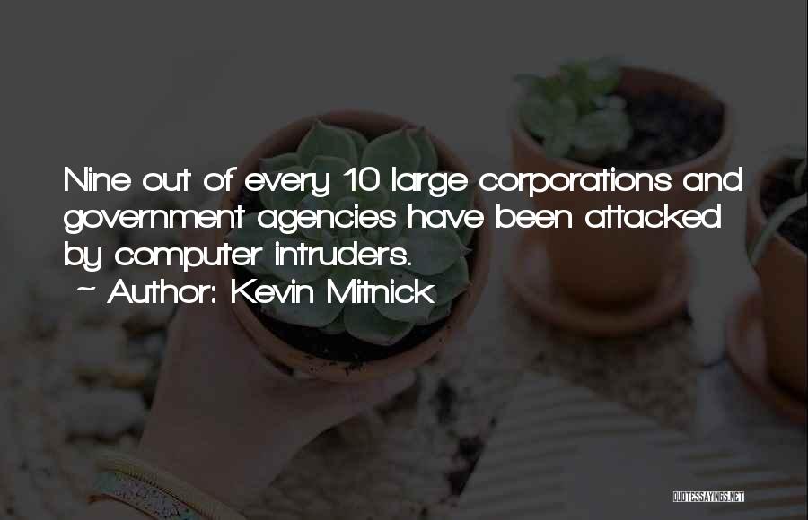 Kevin Mitnick Quotes: Nine Out Of Every 10 Large Corporations And Government Agencies Have Been Attacked By Computer Intruders.