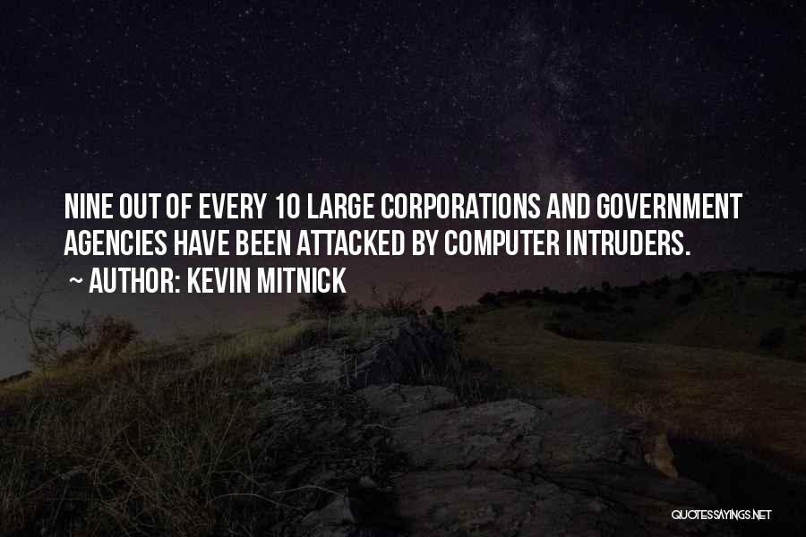 Kevin Mitnick Quotes: Nine Out Of Every 10 Large Corporations And Government Agencies Have Been Attacked By Computer Intruders.