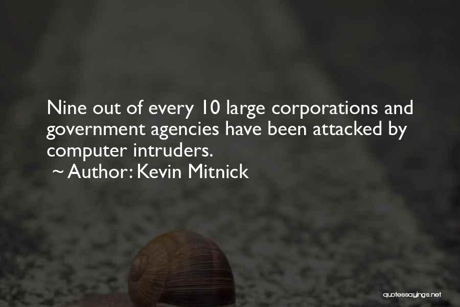 Kevin Mitnick Quotes: Nine Out Of Every 10 Large Corporations And Government Agencies Have Been Attacked By Computer Intruders.
