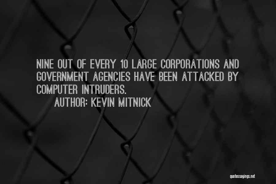 Kevin Mitnick Quotes: Nine Out Of Every 10 Large Corporations And Government Agencies Have Been Attacked By Computer Intruders.