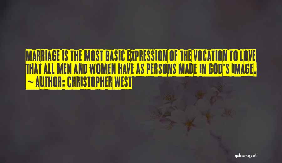 Christopher West Quotes: Marriage Is The Most Basic Expression Of The Vocation To Love That All Men And Women Have As Persons Made