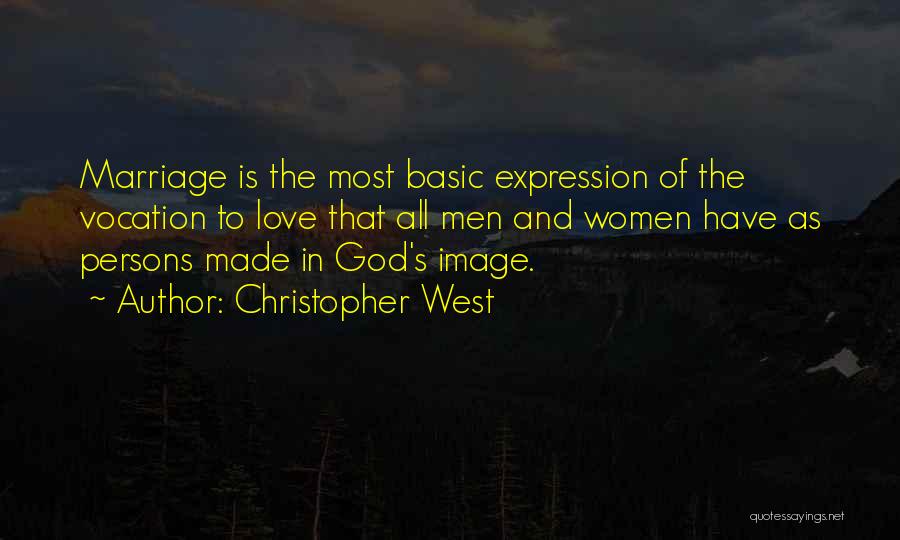 Christopher West Quotes: Marriage Is The Most Basic Expression Of The Vocation To Love That All Men And Women Have As Persons Made