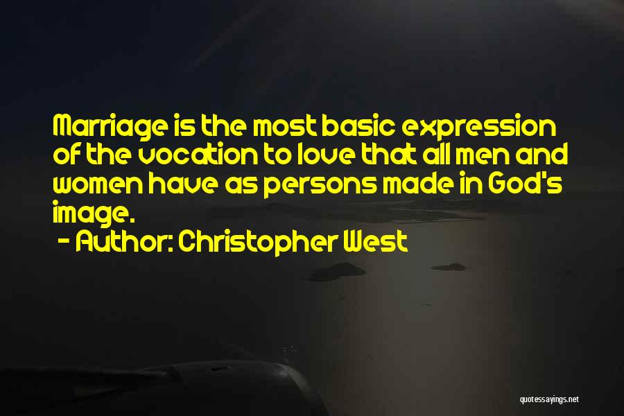 Christopher West Quotes: Marriage Is The Most Basic Expression Of The Vocation To Love That All Men And Women Have As Persons Made