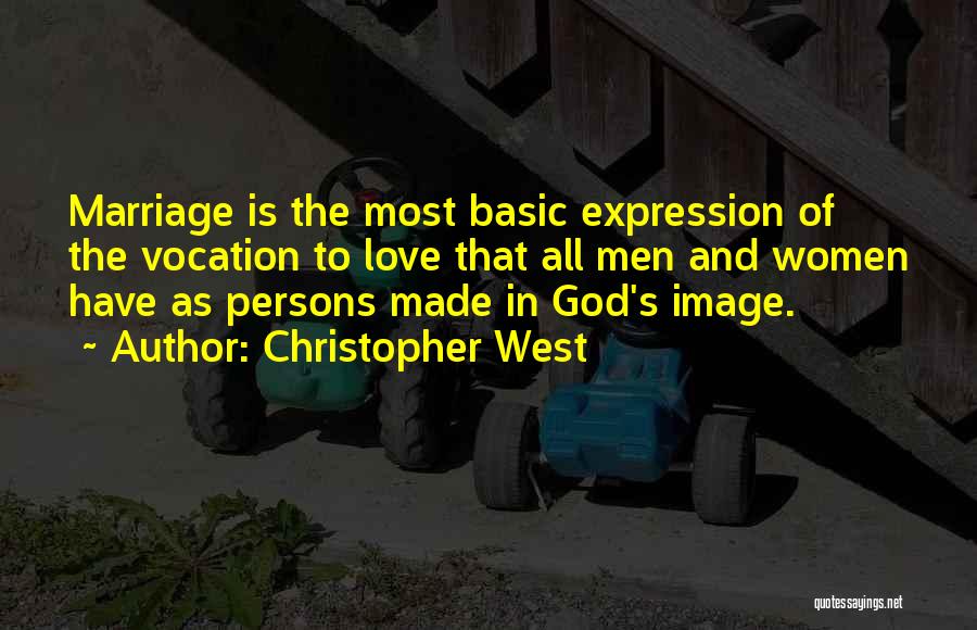 Christopher West Quotes: Marriage Is The Most Basic Expression Of The Vocation To Love That All Men And Women Have As Persons Made