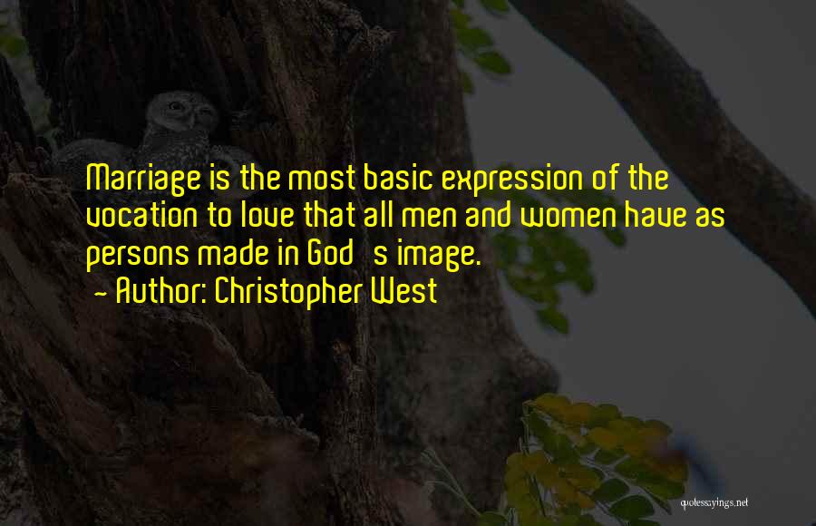 Christopher West Quotes: Marriage Is The Most Basic Expression Of The Vocation To Love That All Men And Women Have As Persons Made