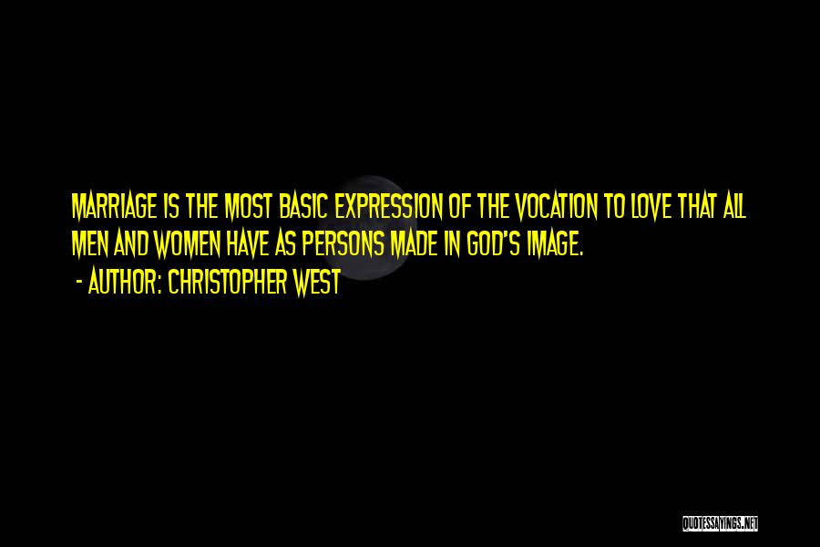 Christopher West Quotes: Marriage Is The Most Basic Expression Of The Vocation To Love That All Men And Women Have As Persons Made