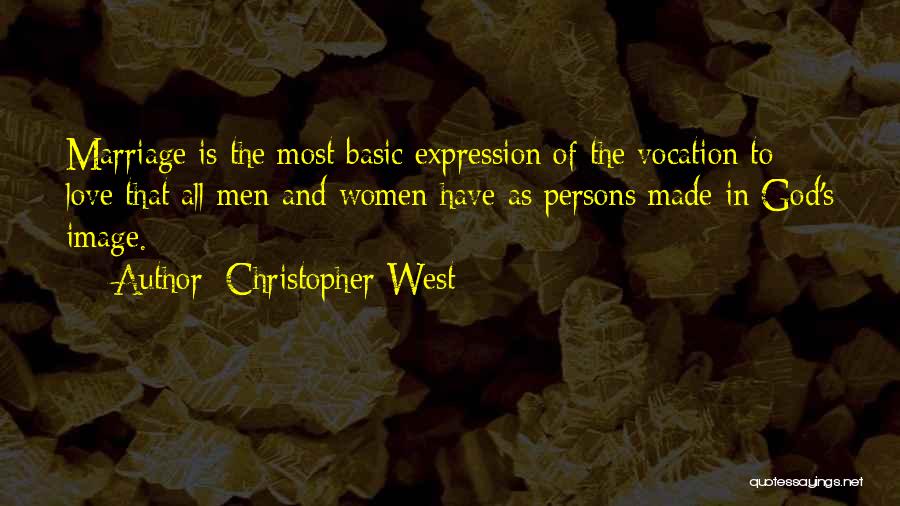 Christopher West Quotes: Marriage Is The Most Basic Expression Of The Vocation To Love That All Men And Women Have As Persons Made