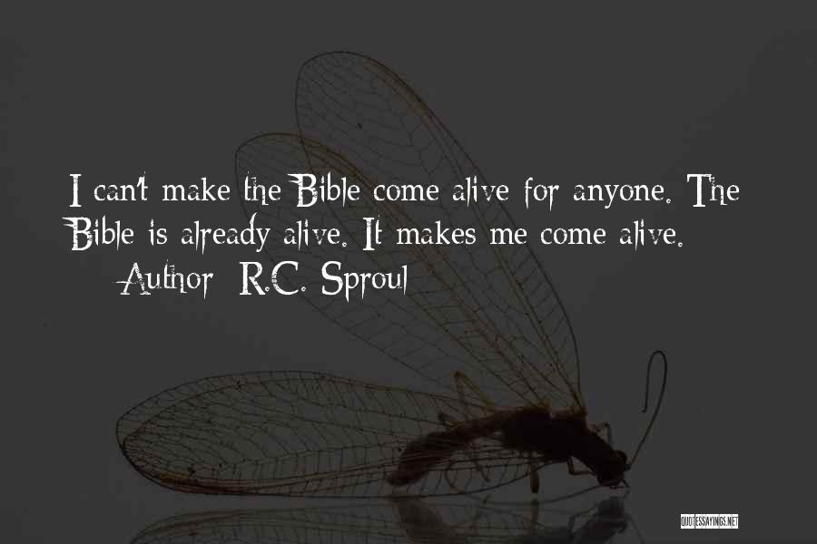 R.C. Sproul Quotes: I Can't Make The Bible Come Alive For Anyone. The Bible Is Already Alive. It Makes Me Come Alive.