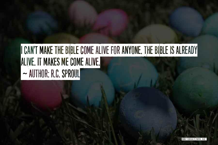 R.C. Sproul Quotes: I Can't Make The Bible Come Alive For Anyone. The Bible Is Already Alive. It Makes Me Come Alive.