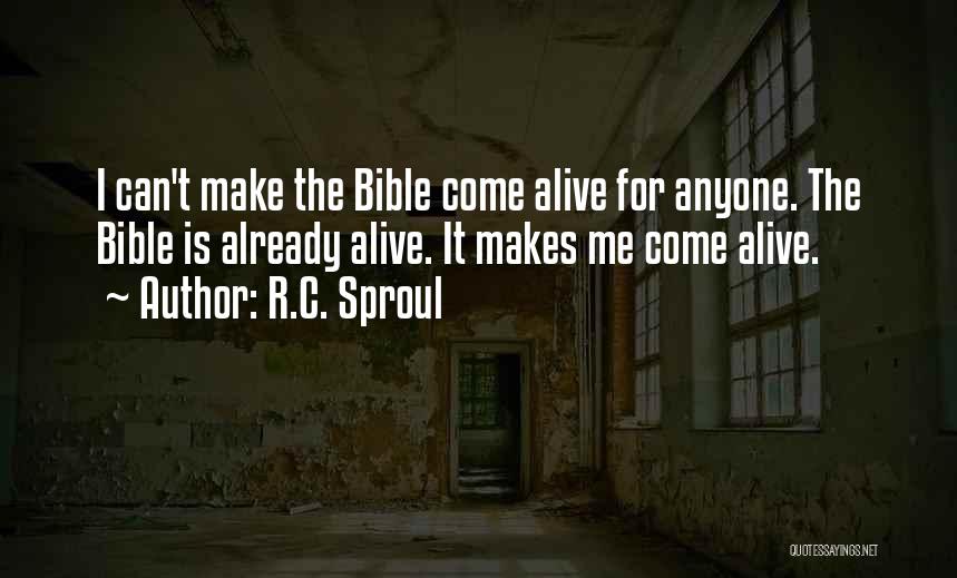 R.C. Sproul Quotes: I Can't Make The Bible Come Alive For Anyone. The Bible Is Already Alive. It Makes Me Come Alive.
