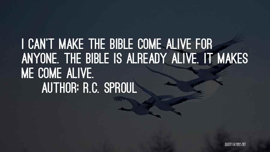 R.C. Sproul Quotes: I Can't Make The Bible Come Alive For Anyone. The Bible Is Already Alive. It Makes Me Come Alive.