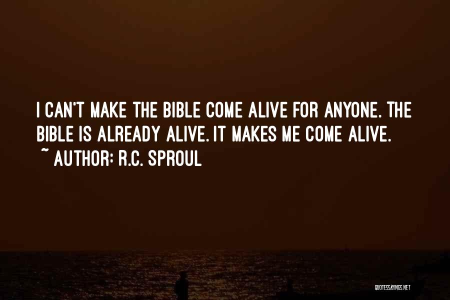 R.C. Sproul Quotes: I Can't Make The Bible Come Alive For Anyone. The Bible Is Already Alive. It Makes Me Come Alive.