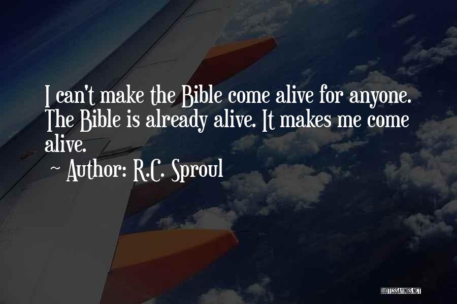 R.C. Sproul Quotes: I Can't Make The Bible Come Alive For Anyone. The Bible Is Already Alive. It Makes Me Come Alive.