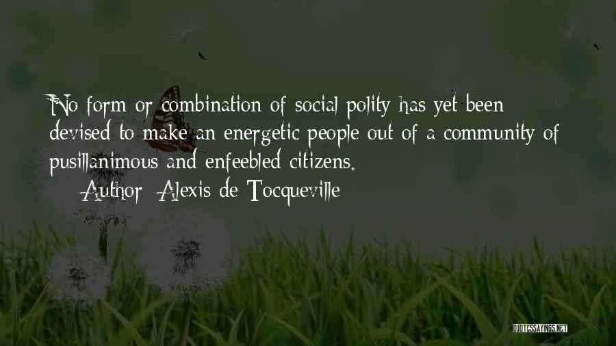 Alexis De Tocqueville Quotes: No Form Or Combination Of Social Polity Has Yet Been Devised To Make An Energetic People Out Of A Community