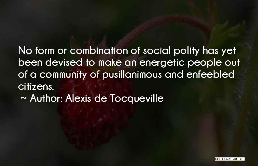Alexis De Tocqueville Quotes: No Form Or Combination Of Social Polity Has Yet Been Devised To Make An Energetic People Out Of A Community