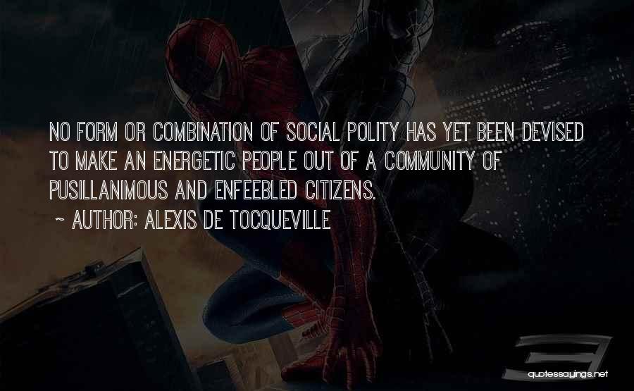 Alexis De Tocqueville Quotes: No Form Or Combination Of Social Polity Has Yet Been Devised To Make An Energetic People Out Of A Community