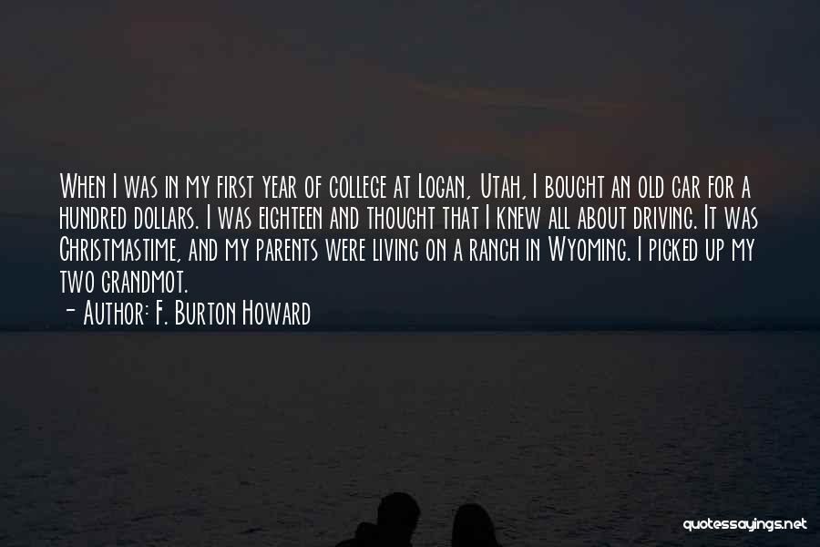 F. Burton Howard Quotes: When I Was In My First Year Of College At Logan, Utah, I Bought An Old Car For A Hundred