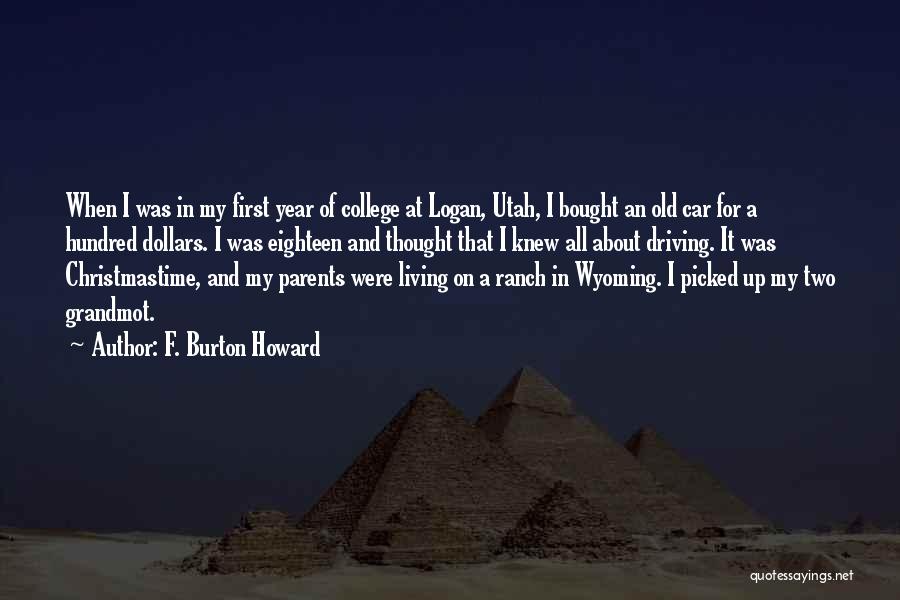 F. Burton Howard Quotes: When I Was In My First Year Of College At Logan, Utah, I Bought An Old Car For A Hundred