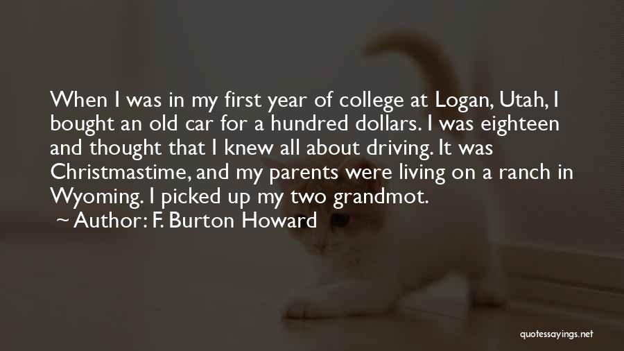 F. Burton Howard Quotes: When I Was In My First Year Of College At Logan, Utah, I Bought An Old Car For A Hundred