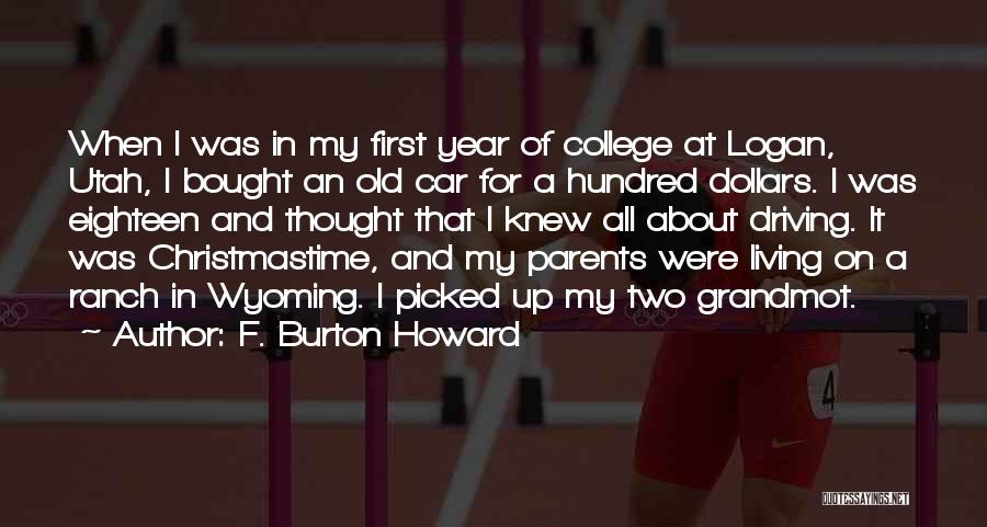F. Burton Howard Quotes: When I Was In My First Year Of College At Logan, Utah, I Bought An Old Car For A Hundred