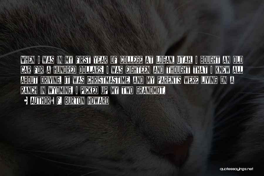 F. Burton Howard Quotes: When I Was In My First Year Of College At Logan, Utah, I Bought An Old Car For A Hundred