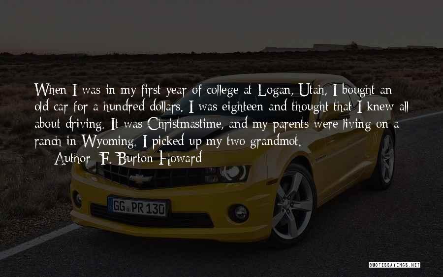 F. Burton Howard Quotes: When I Was In My First Year Of College At Logan, Utah, I Bought An Old Car For A Hundred