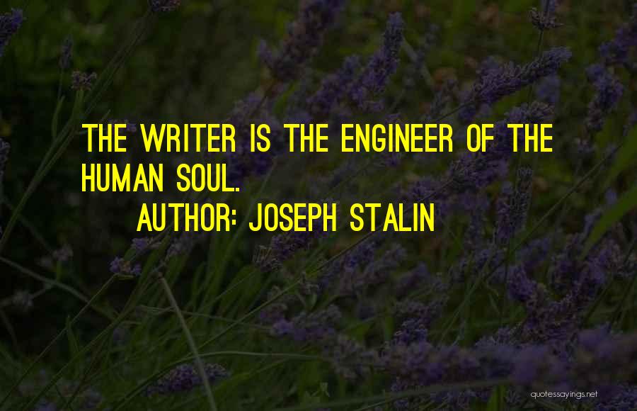 Joseph Stalin Quotes: The Writer Is The Engineer Of The Human Soul.