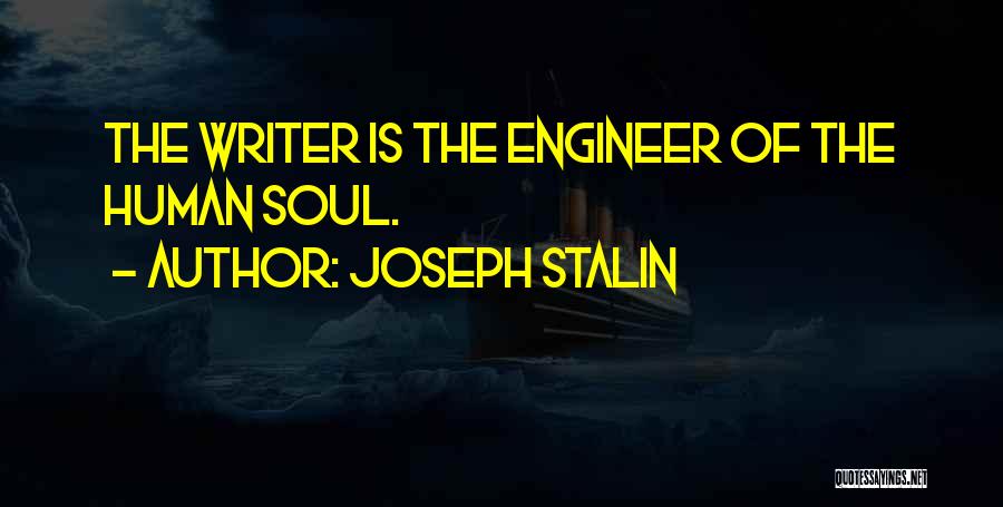 Joseph Stalin Quotes: The Writer Is The Engineer Of The Human Soul.