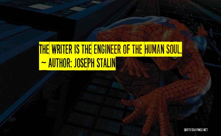 Joseph Stalin Quotes: The Writer Is The Engineer Of The Human Soul.