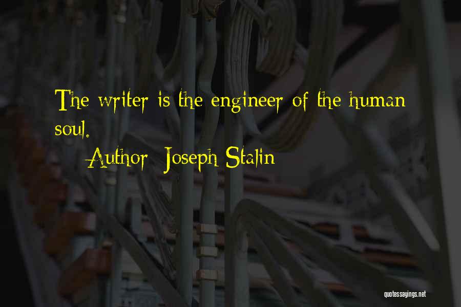 Joseph Stalin Quotes: The Writer Is The Engineer Of The Human Soul.