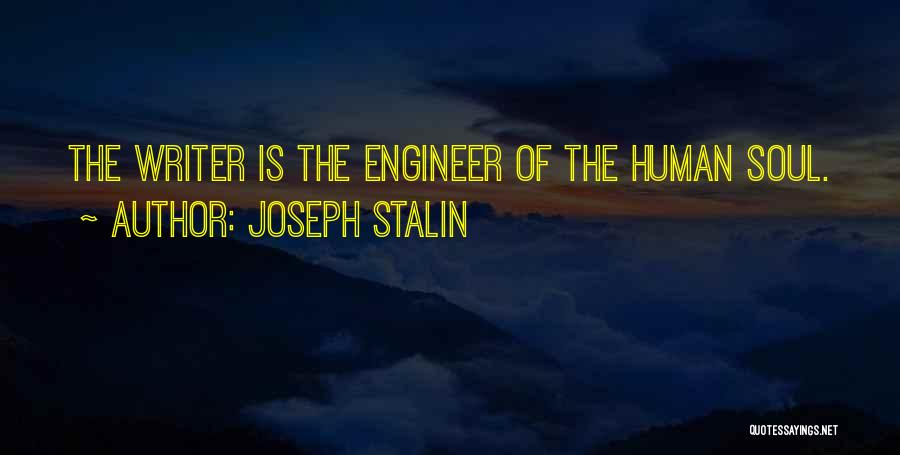 Joseph Stalin Quotes: The Writer Is The Engineer Of The Human Soul.