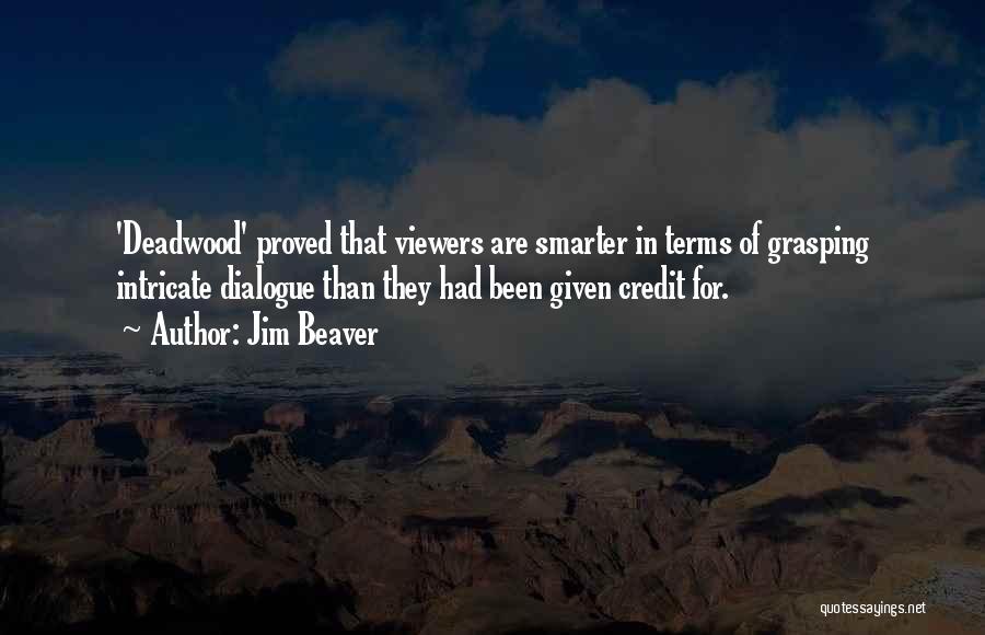 Jim Beaver Quotes: 'deadwood' Proved That Viewers Are Smarter In Terms Of Grasping Intricate Dialogue Than They Had Been Given Credit For.