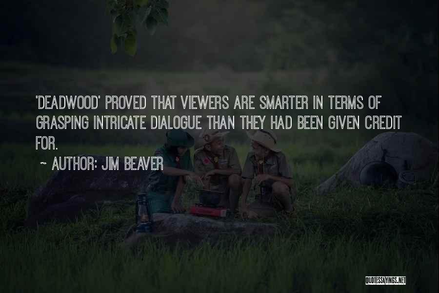 Jim Beaver Quotes: 'deadwood' Proved That Viewers Are Smarter In Terms Of Grasping Intricate Dialogue Than They Had Been Given Credit For.