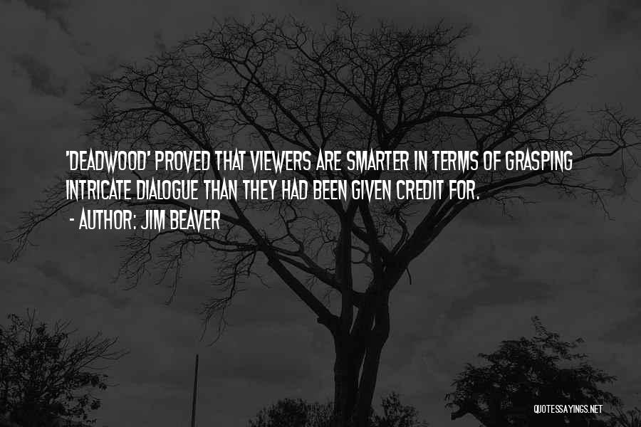 Jim Beaver Quotes: 'deadwood' Proved That Viewers Are Smarter In Terms Of Grasping Intricate Dialogue Than They Had Been Given Credit For.